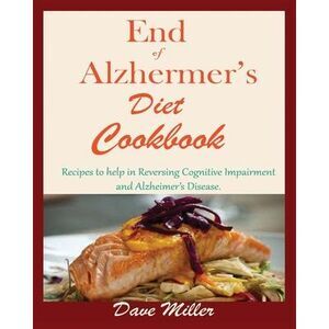 End Of Alzheimer Cookbook: Recipes to help in Reversing Cognitive Impairment and